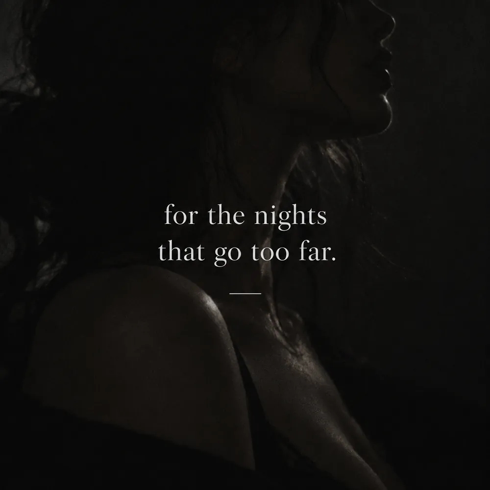 A woman in near-darkness, seen in profile from behind her shoulder. Text on the image reads: for the nights that go too far.